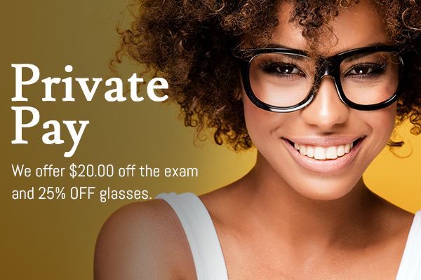 Private Pay - We offer $20.00 off the exam and 25% OFF glasses.