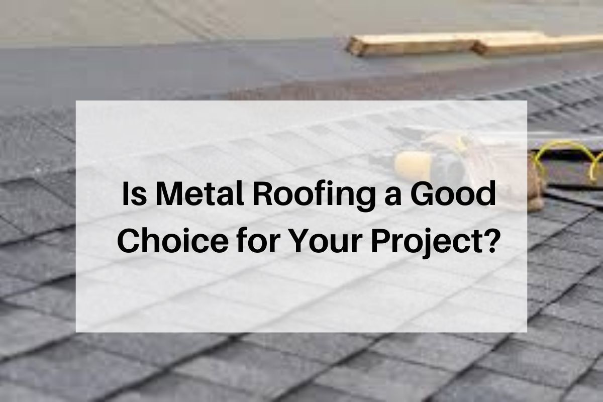 Is Metal Roofing a Good Choice for Your Project?
