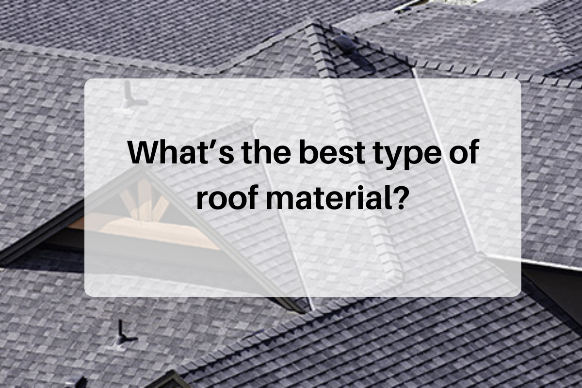 What’s the Best Type of Roof Material?
