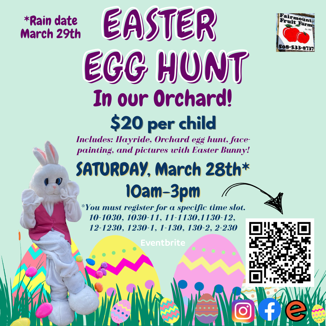 Easter Egg Hunt in an orchard, $20 per child. Includes hayride, egg hunt, face painting, and pictures with the Easter Bunny. Saturday, March 28th, 10 am-3 pm.