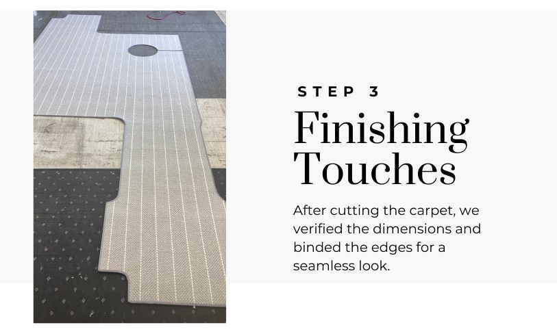 After cutting the carpet, we verified the dimensions and binded the edges for a seamless look.