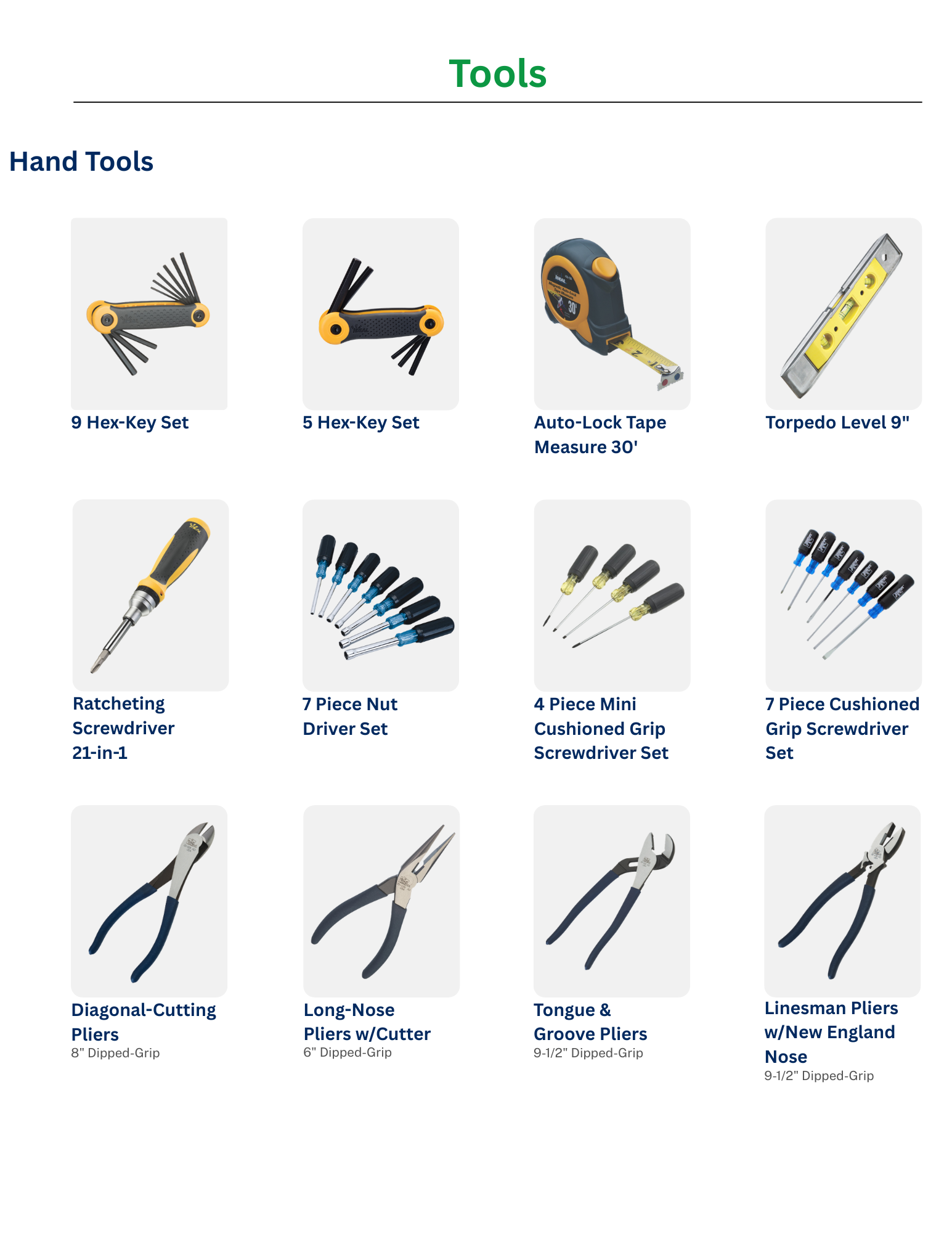 Tools offered: hand tools. 9 hex-key set, 5 hex-key set, auto-local tape measure 30', torpedo level 9', ratcheting screwdriver 22-in-1, 7 piece nut driver set, 4 pierce mini cushioned grip screwdriver set, 7 piece cushioned grip screwdriver set, diagonal-cutting pliers, long-nose pliers w/ cutter, tongue and groove pliers, linesman pliers w/ new England nose