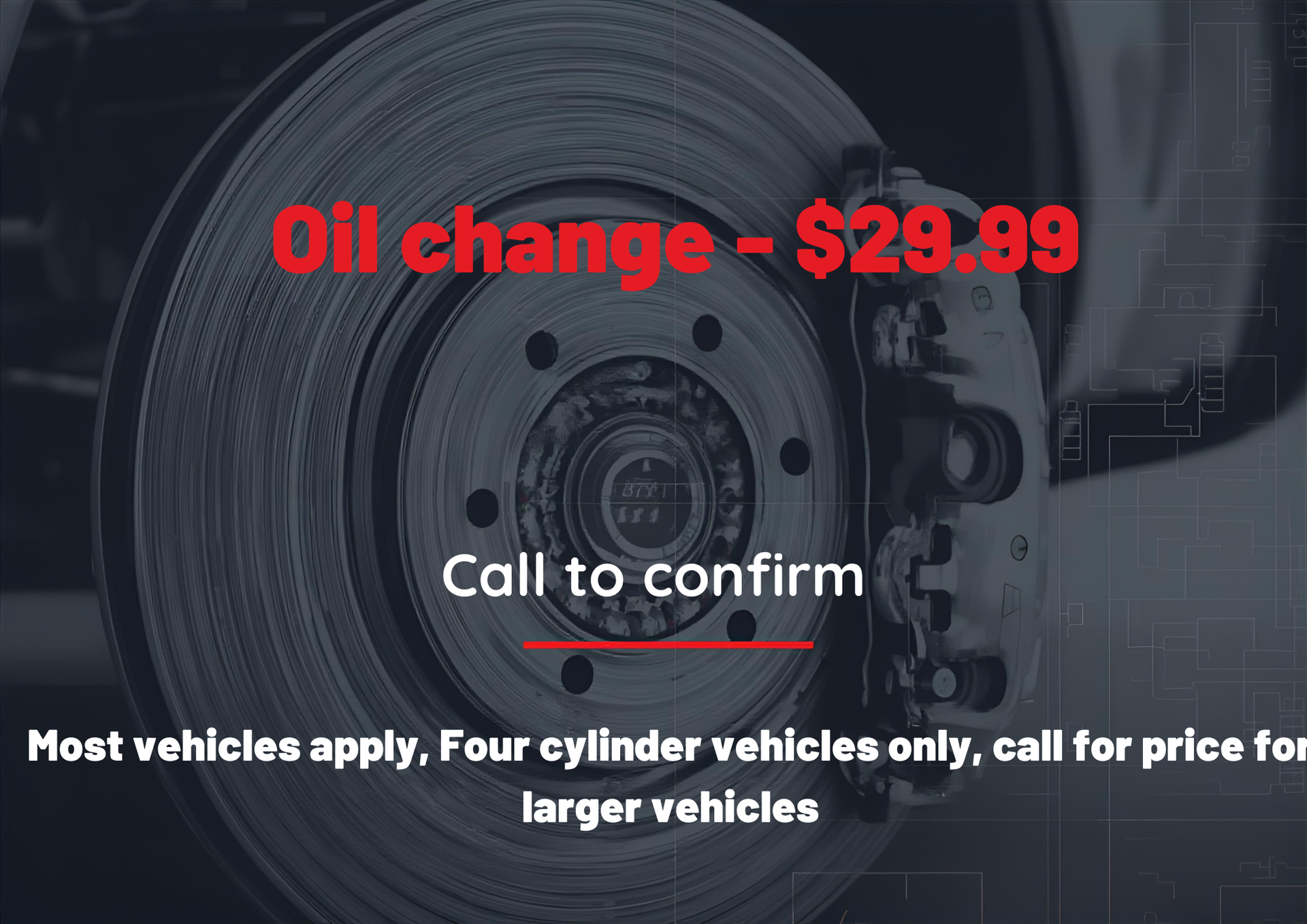 Oil change for $29.99 ad. Brake rotor visible. Call to confirm. Four-cylinder vehicles only.