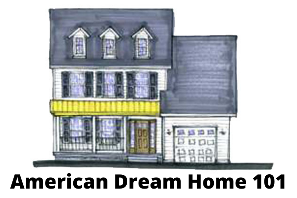 A drawing of a house with the words American Dream Home 101