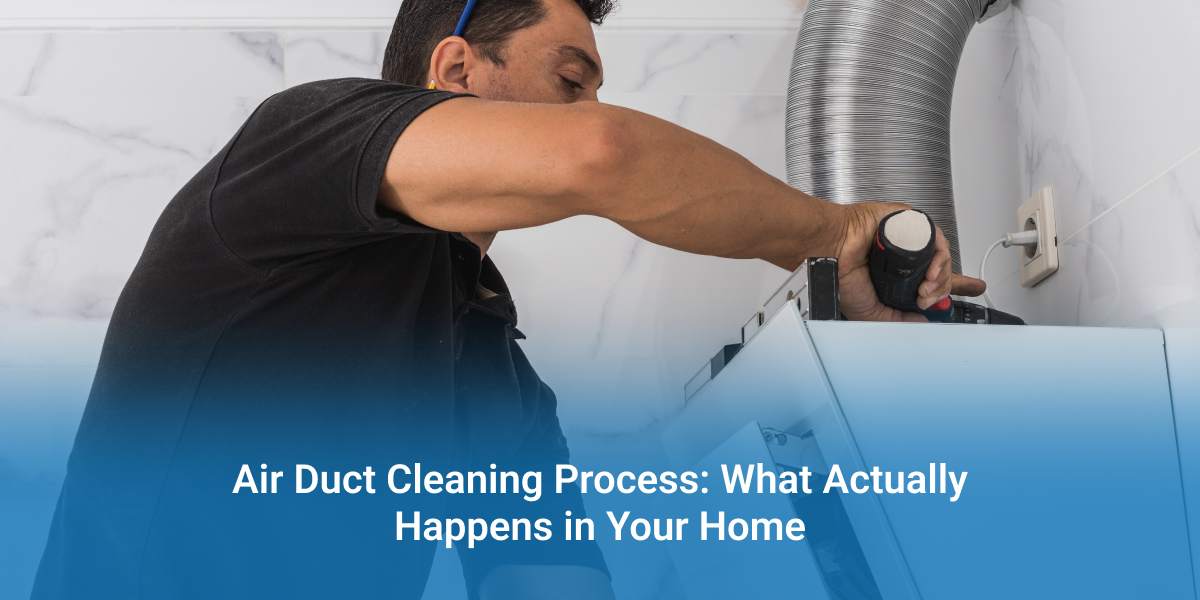 Air Duct Cleaning Process: What Actually Happens in Your Home