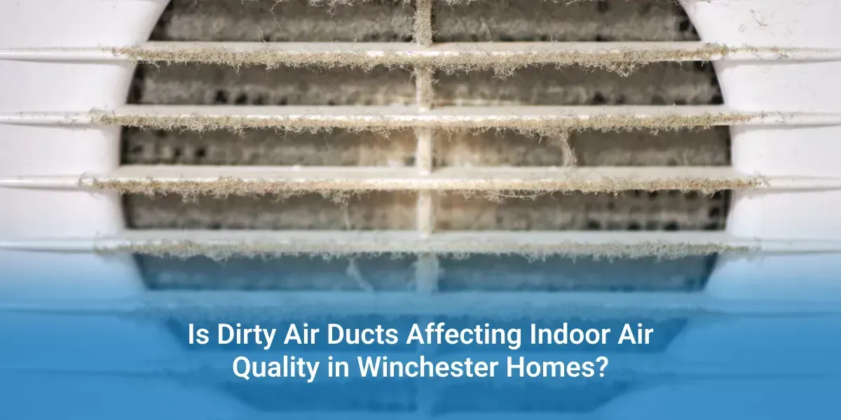 Is Dirty Air Ducts Affecting Indoor Air Quality in Winchester Homes?