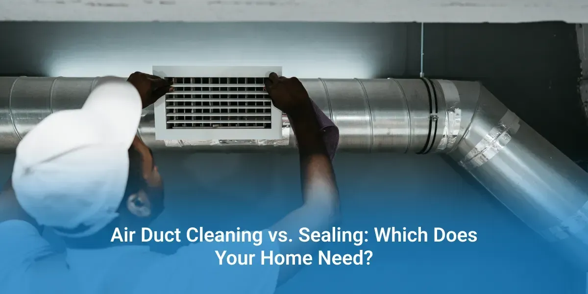 Air Duct Cleaning vs. Sealing: Which Does Your Home Need?