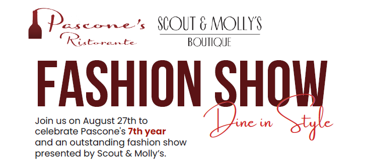 Fashion show announcement at Pascone's & Scout & Molly's. August 27th to celebrate Pascone's 7th year,