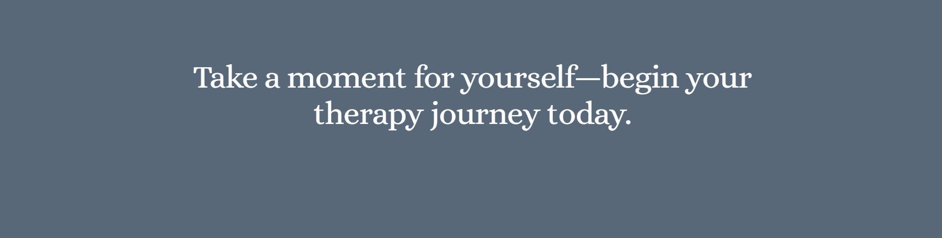 White text on a blue background reads, “Take a moment for yourself—begin your therapy journey today.”