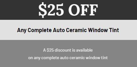 A $25 discount is available on any complete auto ceramic window tint.