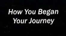 how you began your journey