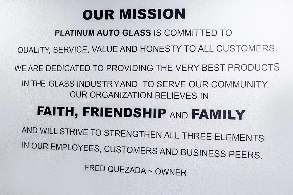 Platinum Auto Glass mission statement: Committed to quality, service, value, honesty.  Believes in faith, friendship, and family.