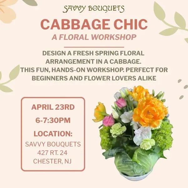 Flyer for Cabbage Chic floral workshop on April 23rd at 6 PM at Savvy Bouquets in Chester, NJ, featuring a cabbage planter.