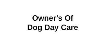 Owner's Of Dog Day Care
