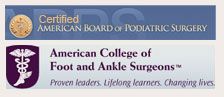 Certified American Board of Podiatric Surgery and American College of Foot and Ankle Surgeons