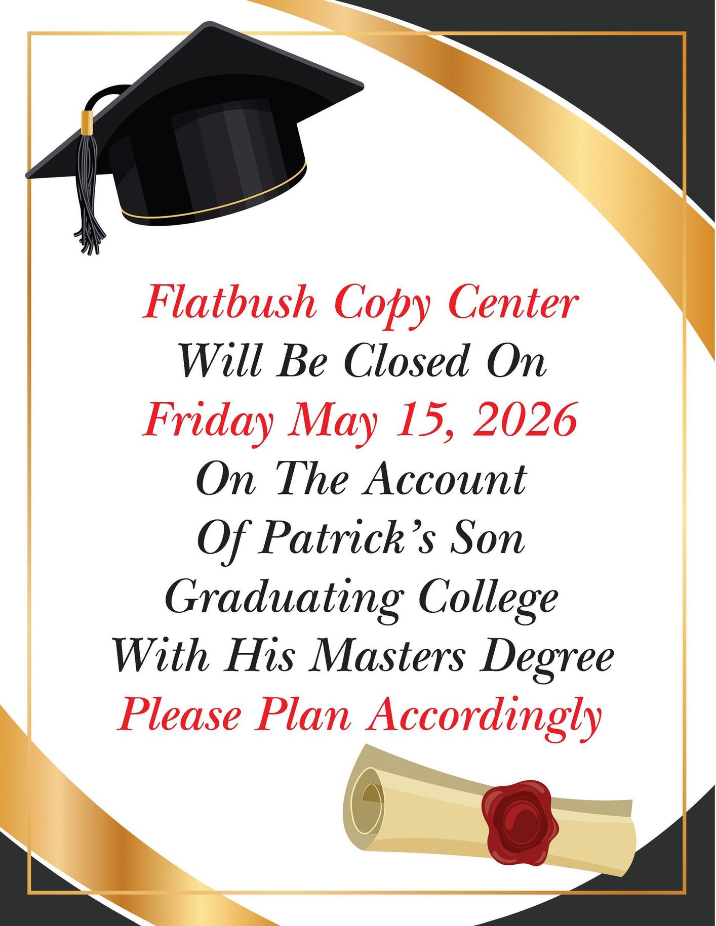 Flatbush Copy Center Will Be Closed On Friday, May 15, 2026, In Honor Of Patrick's Son's Graduation From College With His Master's Degree. Please Plan Accordingly