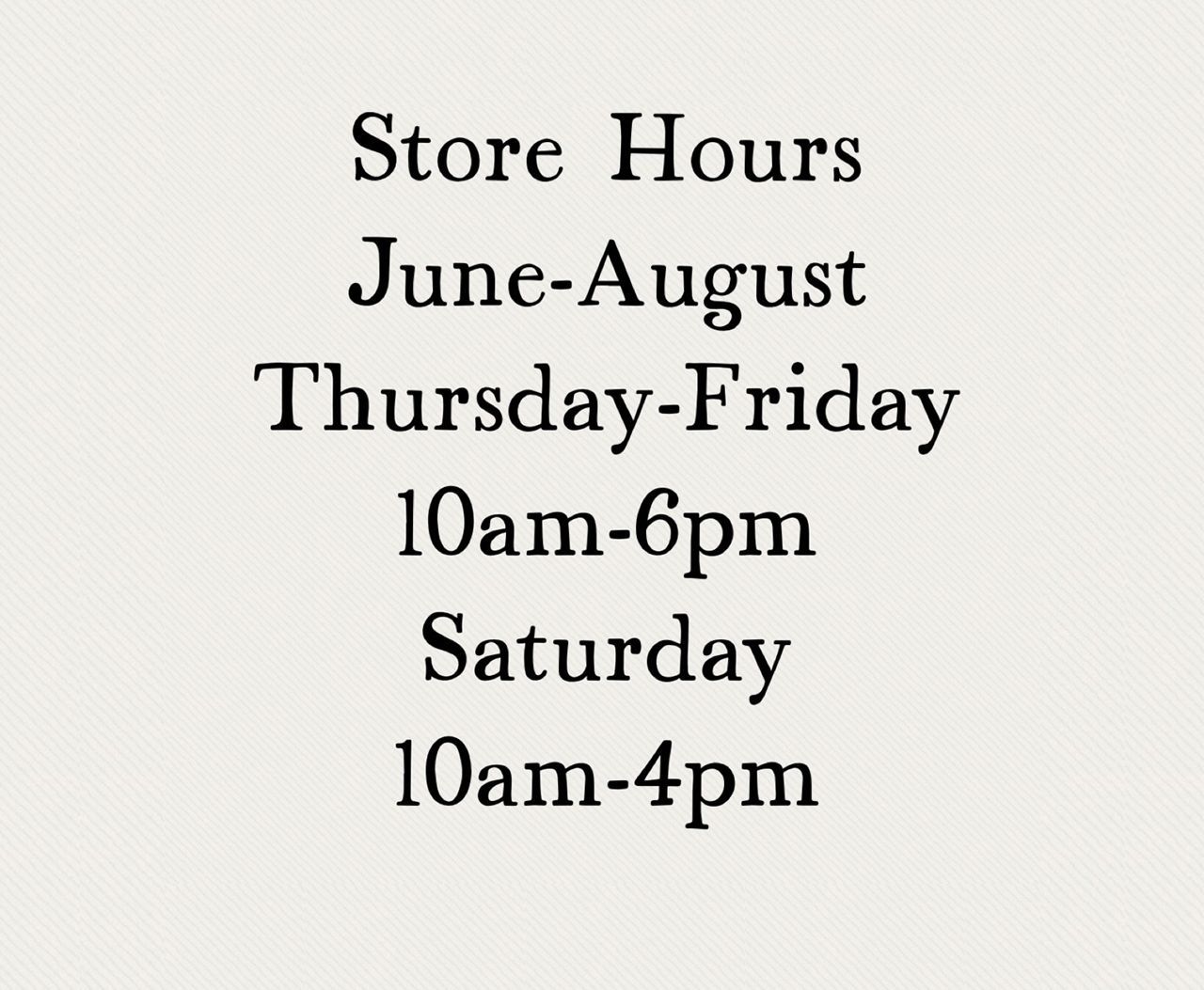 A sign that says store hours june-august thursday-friday 10 am-6pm saturday 10 am-4pm