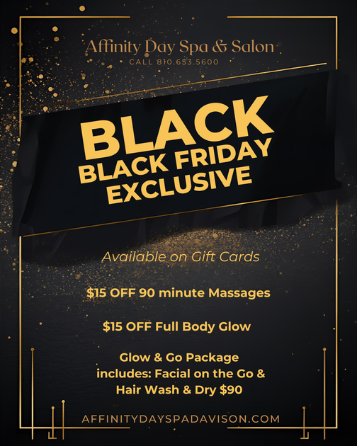 Black Friday exclusive ad for Affinity Day Spa. Offers $15 off massages & body glows. A Glow & Go package for $90.