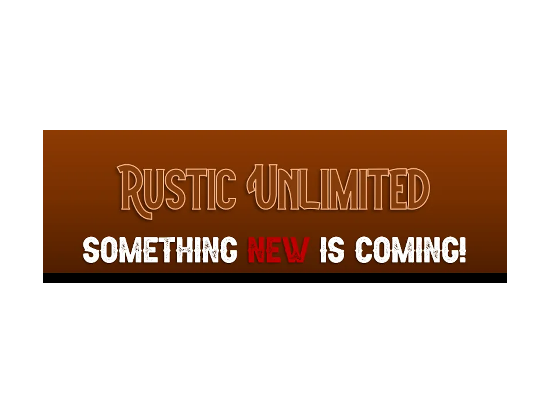 Rustic Unlimited, Something New Is Coming