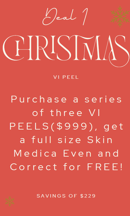 Christmas deal: Buy three VI peels ($999), get a free Skin Medica Even and Correct. Savings of $229.