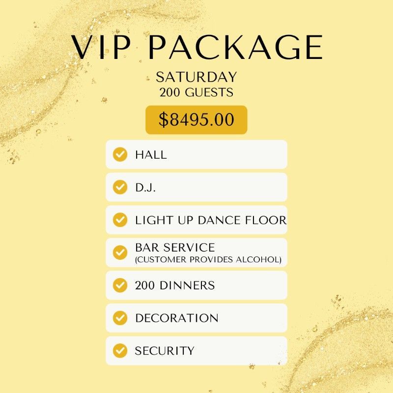 VIP package for 200 guests on Saturday: hall, DJ, dance floor, bar service (customer provides alcohol), 200 dinners, decoration, security. $8495.00