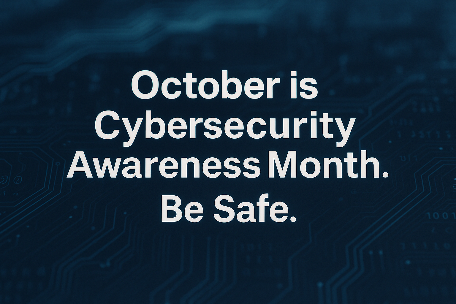 Text on dark blue background: “October is Cybersecurity Awareness Month. Be Safe.”