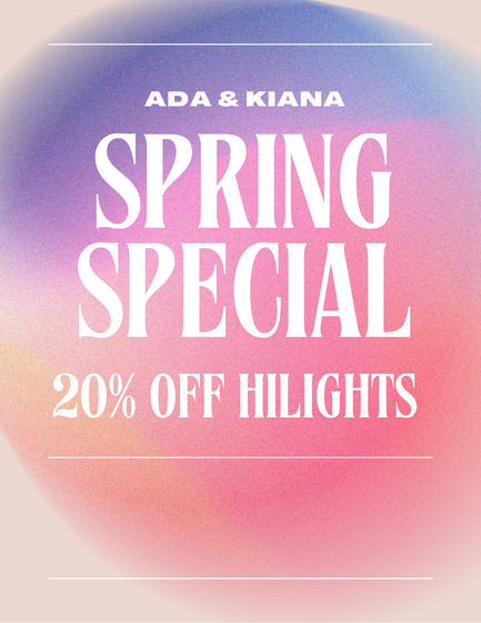 Ada and Kiana, Spring Special: 20% off highlights.