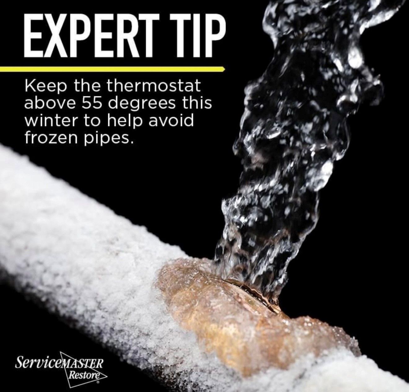 Frozen pipe bursts, water spraying out. Text: Keep the thermostat above 55 degrees.
