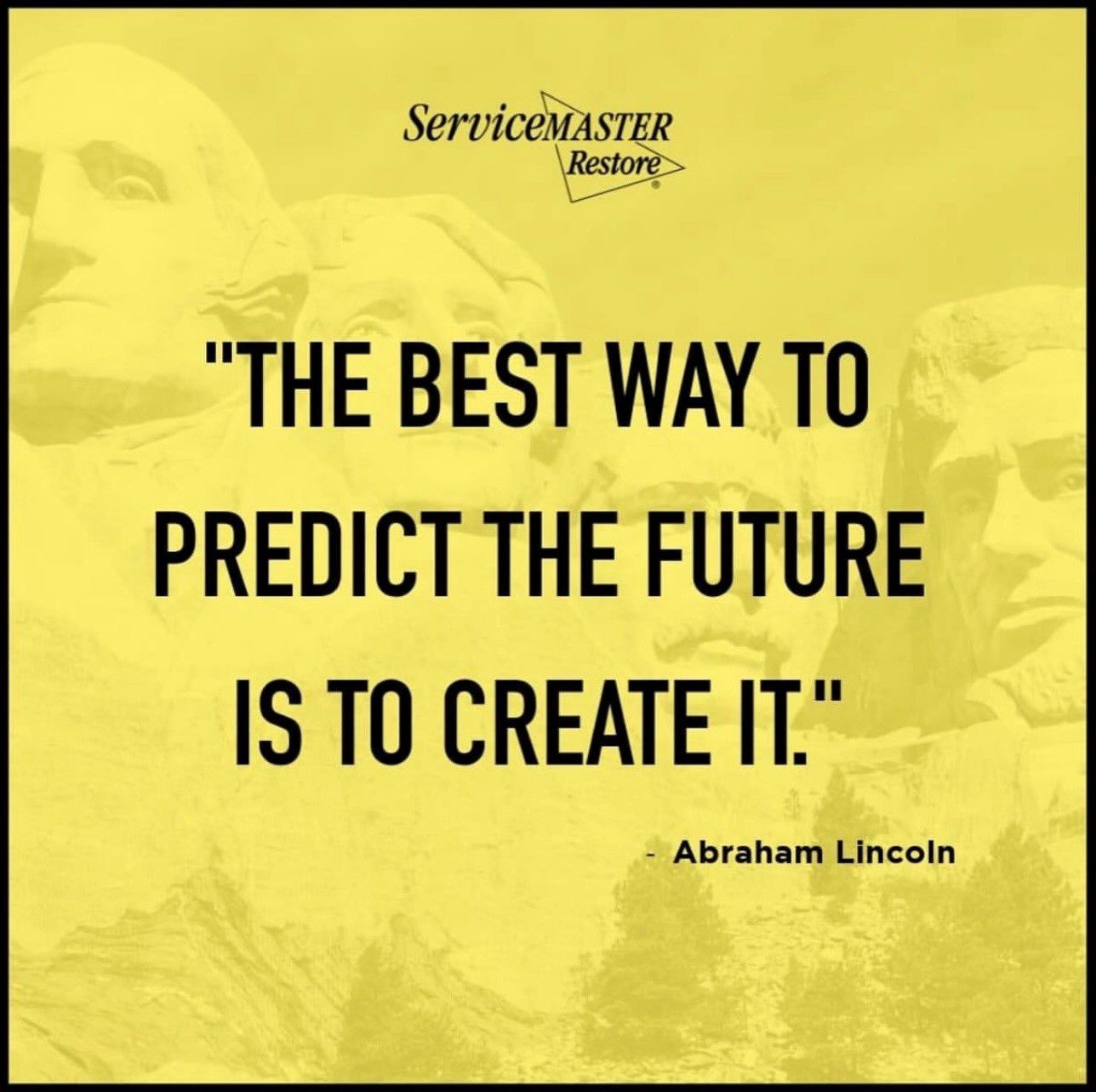 Quote by Abraham Lincoln: The best way to predict the future is to create it. with Mount Rushmore background, ServiceMaster logo.
