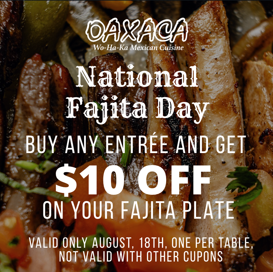 Oaxaca restaurant promotion: Buy any entrée, get $10 off a fajita plate on National Fajita Day, August 18th.