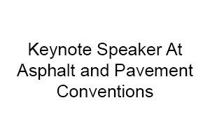 Keynote Speaker At Asphalt and Pavement Conventions