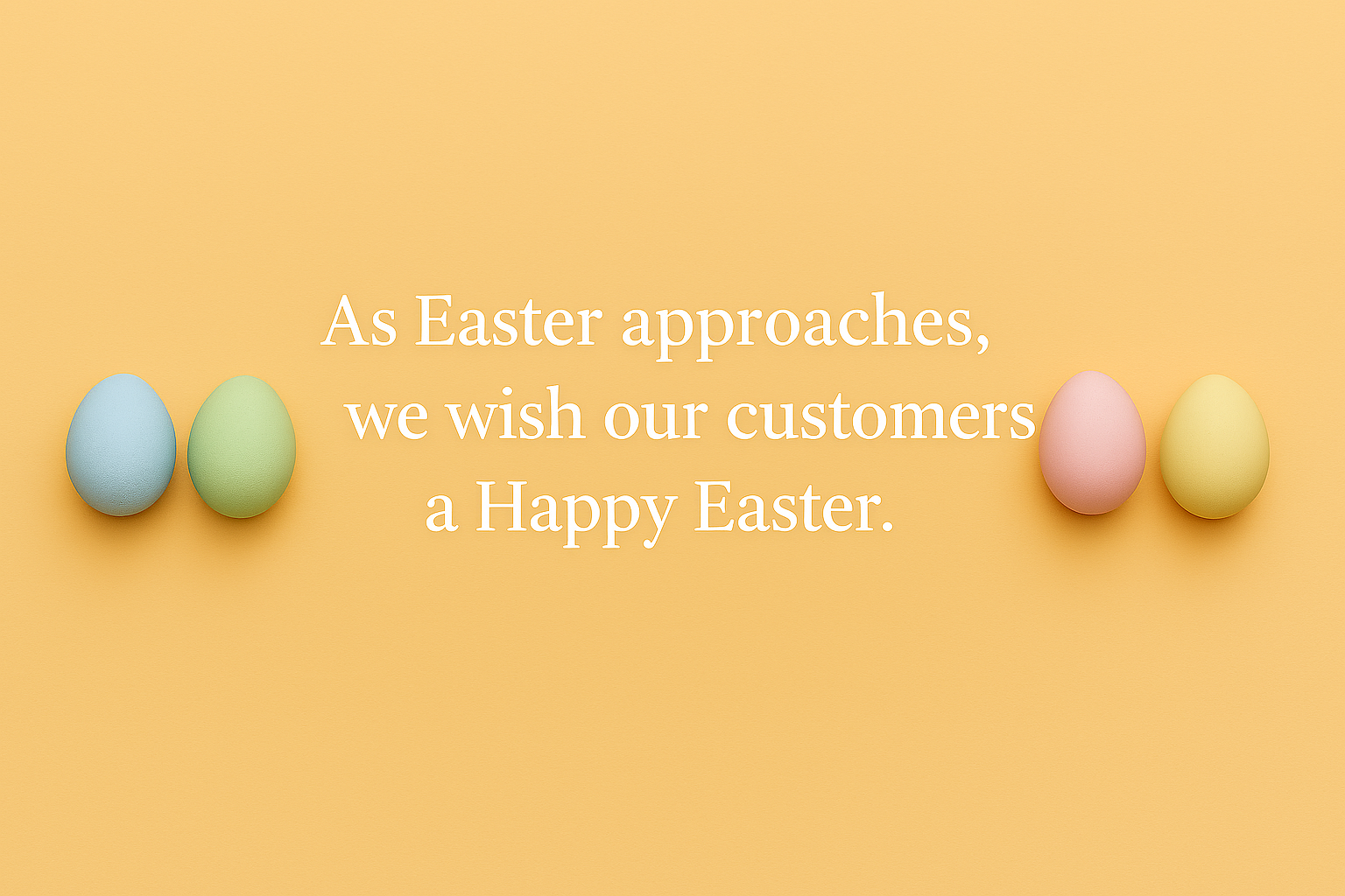 As Easter approaches, we wish our customers a Happy Easter