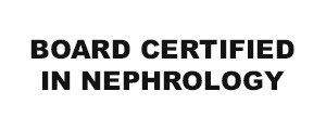 Board Certified in Nephrology