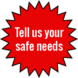 Tell us your safe needs