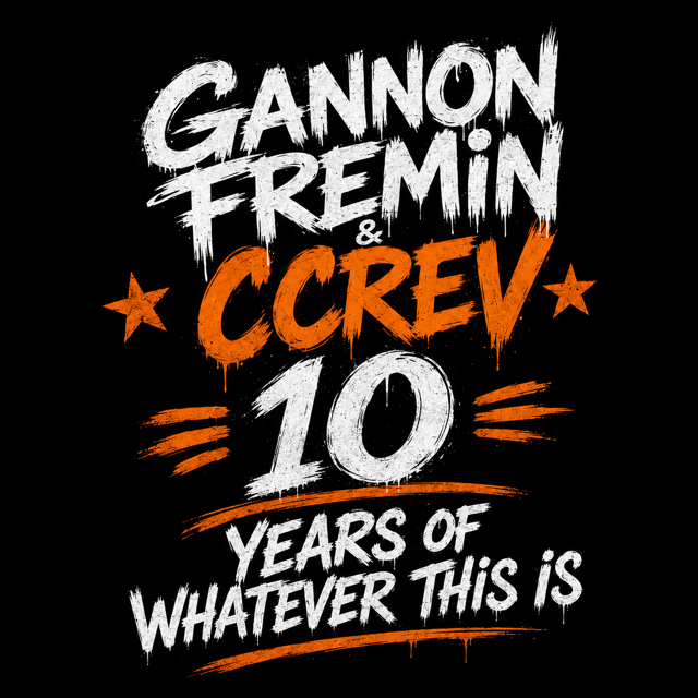 Gannon, Fremin & CCREV 10 Years of Whatever This Is logo in white and orange on black