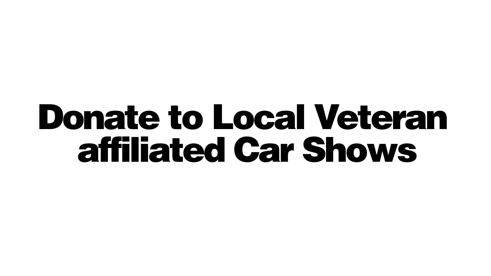 Donate to local veteran affiliated car shows