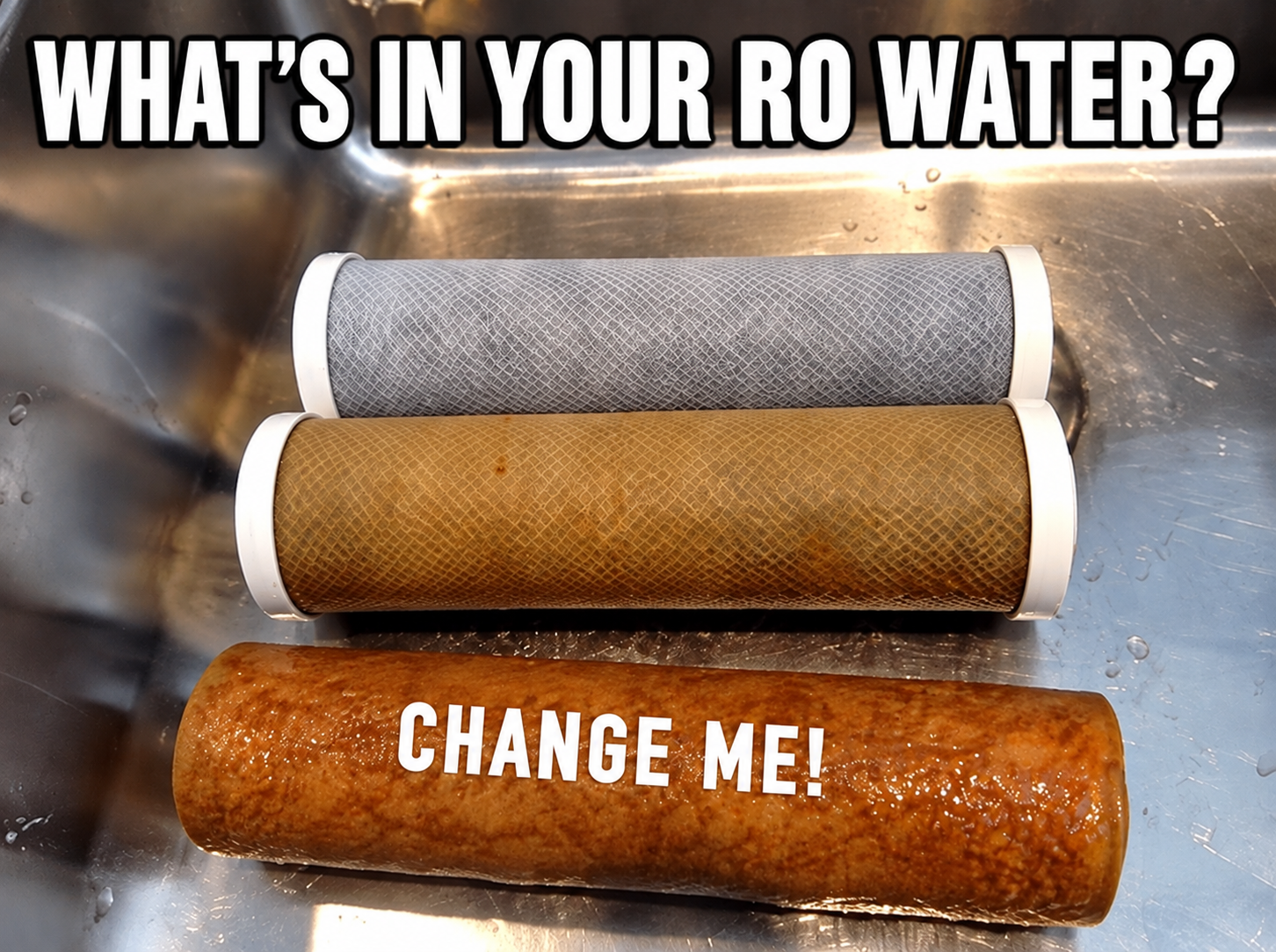 Three water filters in a sink; top caption says “WHAT’S IN YOUR RO WATER?” and bottom says “CHANGE ME!”