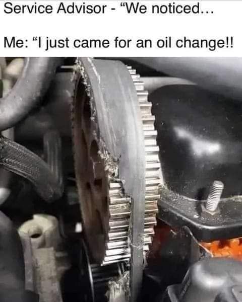 Meme showing a damaged timing belt and a service advisor's comment. A person wants just an oil change.