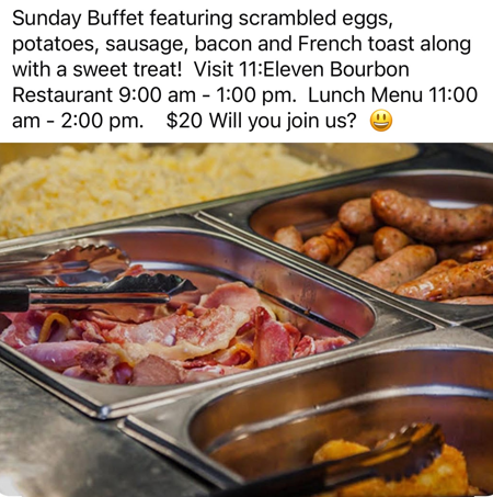 Sunday buffet ad: scrambled eggs, potatoes, sausage, bacon, French toast, sweet treat, at 11:Eleven Bourbon Restaurant, $20.