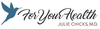 For Your Health-Julie Chicks, M.D.