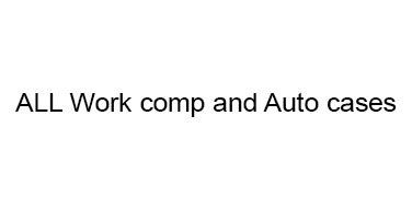 ALL Work comp and Auto cases