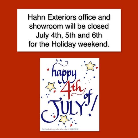 The hahn exteriors office and showroom will be closed july 4th 5th and 6th for the holiday weekend