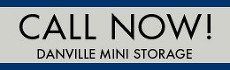 Call now-Danville Mini Storage